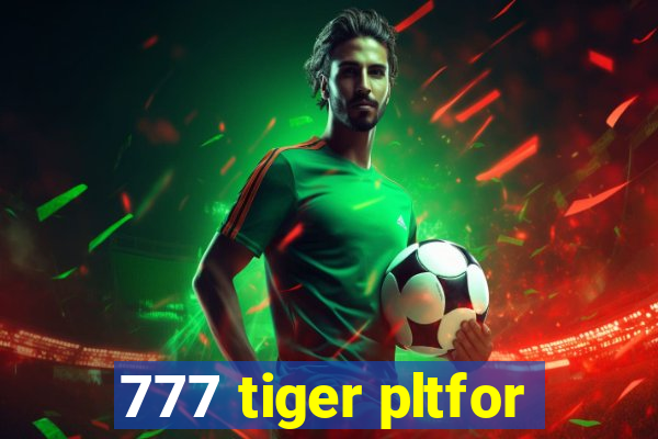 777 tiger pltfor